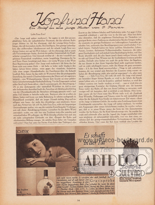 Artikel:
Parsen, P., Kopf und Hand. Ein Brief an eine junge Mutter von P. Parsen.
Werbung:
„Es schafft in der Tat samtenen Teint. Ganz entzückt schreibt dies eine Dame, die Scherk Gesichtswasser nicht mehr missen möchte“, Scherk Gesichtswasser, Foto: unsigniert/unbekannt;
Helon Sofort Schmerzstillung ohne jede Nebenwirkung bei Kopfschmerz, Zahnschmerzen, Rheuma, Gicht, Grippe, Erkältung, M 1,- in Apotheken.