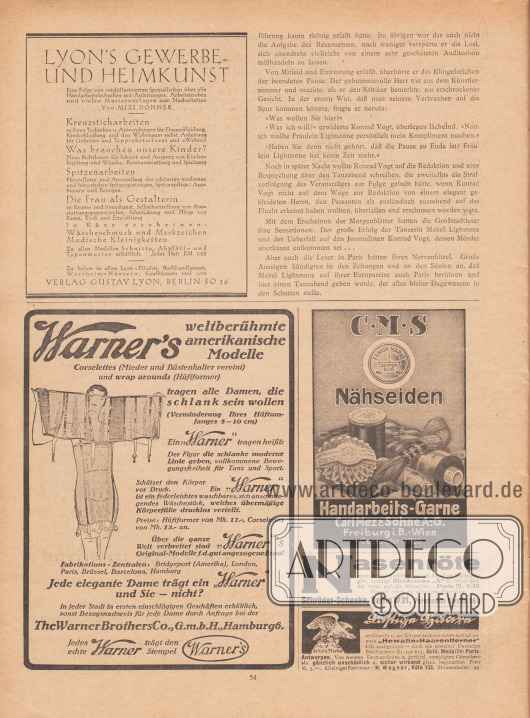 Artikel:
Hüsting, Edgar, Die Tänzerin. Eine abenteuerliche Geschichte von Edgar Hüsting.
Werbung:
Eigenwerbung des Verlags Gustav Lyon „Lyon’s Gewerbe- und Heimkunst. Eine Folge von reichillustrierten Spezialheften über alle Handarbeitstechniken mit Anleitungen, Arbeitsproben und vielen Mustervorlagen zum Nacharbeiten. Von Mizi Donner“, wie Kreuzsticharbeiten, Was brauchen unsere Kinder?, Spitzenarbeiten, Die Frau als Gestalterin, Wäscheschmuck und Merkzeichen, Modische Kleinigkeiten, Verlag Gustav Lyon, Berlin SO 16;
„Warner’s weltberühmte amerikanische Modelle. Corseletts (Mieder und Büstenhalter vereint und wrap arounds (Hüftformer) tragen alle Damen, die schlank sein wollen“, The Warner Brothers Co., G.m.b.H., Hamburg 6;
C.M.S. Nähseiden, Handarbeits-Garne, Carl Mez & Söhne A.-G. Freiburg i.B. – Wien, gegründet 1785;
Gegen Nasenröte Bleichcreme „A“, Schröder-Schenke, Berlin W 21, Potsdamer Straße 26 b;
„Lästige Haare im Gesicht u. am Körper entfernt sofort radikal nur mein „Hewalin-Haarentferner“, Alleiniger Fabrikant H. Wagner, Köln 133, Blumenthalstr. 99.
