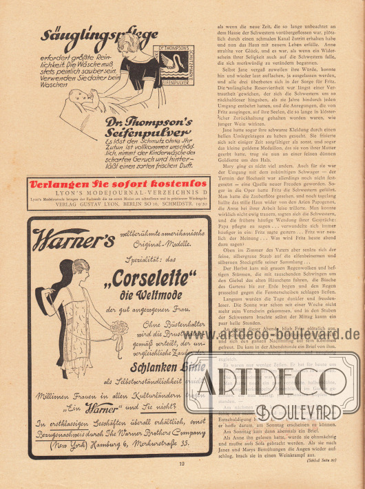 Artikel:
Scharrelmann, Wilhelm (1875-1950), Die drei Schwestern.
Werbung:
„Säuglingspflege“, Dr. Thompson’s Seifenpulver;
Eigenwerbung des Verlages, „Verlangen Sie sofort kostenlos Lyon’s Modejournal-Verzeichnis D, Lyon’s Modejournale bringen der Fachwelt die neuesten Moden am schnellsten und in präzisester Wiedergabe, Verlag Gustav Lyon, Berlin SO 16, Schmidtstr. 19/20;
Warner’s „Corselette”, The Warners Brothers Company, Hamburg 6, Merkurstraße 35.