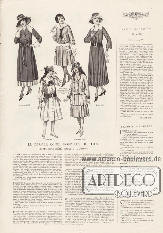 Artikel:
Nodier, Ch., Pages oubliées lidivine;
o. V., L’esprit des autres.
„Die neuesten Modelle für Mädchen – Ein Sommermantel, Kleider und ein Kostüm“ (frz. „Le dernier genre pour les fillettes – Un manteau d’été, robes et costume“).
9332: Sommermantel mit weißem Kragen und Ärmelaufschlägen sowie mit Bandgürtel für 10 bis 16-jährige Mädchen. Der Mantel kann aus Faille Seide und anderen Seidenstoffen, Woll-Jersey, Serge, Gabardine oder Wollsamt hergestellt werden.
9312: Einteiliges Mantelkleid mit schwarzem Ledergürtel und Schleife für 4 bis 15-jährige Mädchen. Gestreifter und unifarbener Stoff bilden die Taschen und Ärmelaufschläge. Pikee, Chambray, Leinen, Gingham, Serge, Gabardine, schottisch karierter oder schachbrettartig gemusterter Stoff, Seide oder Shantung sind die Stoffe der Wahl.
9334 & 2355: Blau-weiß gestreiftes Mantelkleid im patriotisch-militärischen Stil für 10 bis 15-jährige Mädchen. Weiße Kragen- und Aufschlaggarnitur, weißer Gürtel, schwarze Schleife und aufgesetzte Taschen sind die modischen Details. Gingham, Chambray, Baumwoll-Popeline und Gabardine, Coutil, Pikee sind die empfohlenen Stoffe. Für den Herbst sind Serge, Woll-Gabardine und karierte Wollgewebe ratsam.
9348: Kostüm im Norfolk-Stil für 10 bis 15-jährige Mädchen. Die Jacke zeigt beidseitige Stoffpaneele, aufgesetzte Taschen, einen Gürtel und farblich abstechende Garnitur. Plisseerock. Für ein hochsommerliches Kostüm sollten feste Leinengewebe, Shantung, Baumwoll-Popeline, Chambray, Baumwoll-Gabardine oder Gingham zum Schneidern verwendet werden. Für den Herbst sind Serge, Gabardine, gemusterte oder karierte Wollgewebe geeignet.
9333: Einteiliges, schickes Nachmittagskleid aus marineblauem Baumwoll-Voile (Schleierstoff) für 14- bis 19-jährige Mädchen. Unterhalb der Schulterpasse ist das Kleid rundum plissiert. Die dreiviertellangen Ärmel sind mit engen Manschetten versehen. Breiter Ledergürtel mit Schließe sowie weißer Kragen mit zackiger Kante.
Satin, Crêpe de Chine, Crêpe Meteor, Charmeuse, Taft, Pongee oder Waschsatins sind für dieses Modell geeignet.