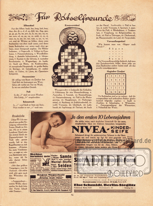 Für Rätselfreunde:
Silbenrätsel, Hexenmeister, Pech, Bubenstreich, Kreuzworträtsel, Verwandlungsrätsel, Magisches Quadrat.
Zudem eine Anekdote über Oskar Wilde.
Werbung:
Nivea-Kinderseife;
Keine Korkstiefel mehr, Gratisbroschüre unter Stichwort „Extension“ Frankfurt am Main - Eschersheim;
Kleider- und Wasch-Samte, Mantel-Stoffe, Braut- und Ballseiden, Samthaus Schmidt, Hannover 16;
„Oriental. Kraft-Pillen“ gegen Magerkeit und für „prachtvolle Büste“, D. Franz Steiner & Co. GmbH, Berlin W 30/469, Eisenacherstr. 16;
Stoffbüsten, Else Schmidt, Berlin-Steglitz, Sedanstr. 20.