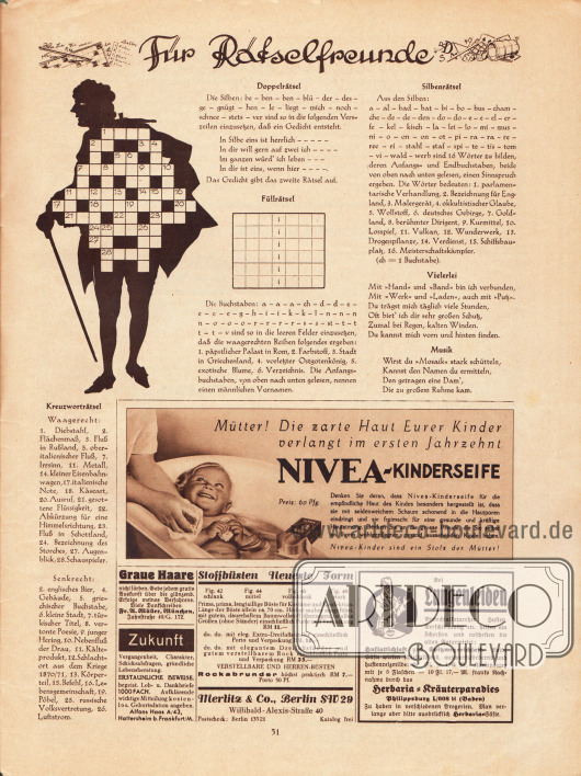 Für Rätselfreunde.
Werbung:
Nivea-Kinderseife;
Fr. U. Müller, München, Jahnstraße 40/G. 172.;
Zukunftslesen und Hellsehen, Alfons Haas A/43, Hattersheim b. Frankfurt am Main;
Stoffbüsten, Merlitz & Co., Berlin SW 29, Willibald-Alexis-Straße 40;
Herbaria-Kräuterparadies Philippsburg L/608 M (Baden).