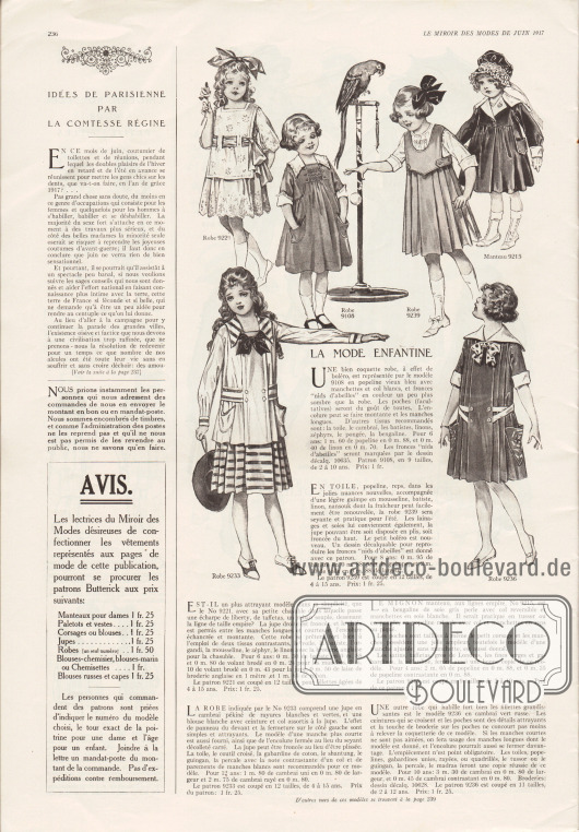 Artikel:
Comtesse Régine, Idées de parisienne par la Comtesse Régine.
Unten links befindet sich eine Mitteilung (frz. „Avis“) des Verlages für die Leserinnen der Zeitschrift mit Informationen zur Bestellung von Schnittmustern und deren Preisen.
„Kindermode“ (frz. „La mode enfantine“)
9221: Schönes Kleidchen aus Batist, Linon oder Schleierstoff für 4 bis 15-jährige Mädchen.
9233: Kleid aus Chambray, das auch aus Gabardine, Shantung, Gingham oder Perkal hergestellt werden kann, für 4 bis 15-jährige Mädchen.
9108: Kokettes Kleidchen aus altblauer Popeline für 2 bis 10-jährige Mädchen.
9239: Legeres Sommerkleid aus Musselin, Batist, Linon oder Nainsook (leichtes Musselin) für 4 bis 15-jährige Mädchen.
9215: Mäntelchen aus perlgrauem Seiden-Bengalin, Satin, Taft oder Gabardine für 2 bis 10-jährige Mädchen.
9236: Kleid aus russischgrünem Chambray, Popeline, Gingham, Perkal oder Madras für 2 bis 12-jährige Mädchen.