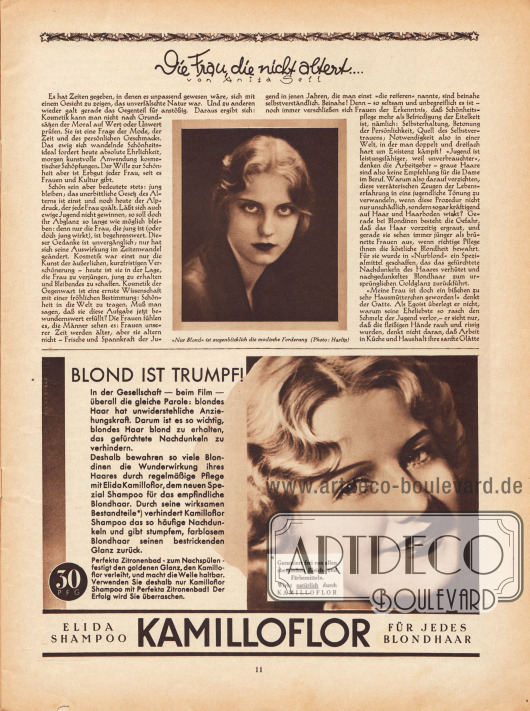 Artikel:
Sell, Anita, Die Frau, die nicht altert… .
Passend zum Artikel ist die Fotografie einer schönen, blonden Dame mit durchdringendem Blick abgedruckt, die direkt in die Kamera blickt. Die Bildunterschrift lautet „‚Nur blond‘ ist augenblicklich die modische Forderung“.
Foto: Harlip.
Werbung:
„Blond ist Trumpf!“, Elida Shampoo Kamilloflor für jedes Blondhaar.
Foto: unbekannt/unsigniert.