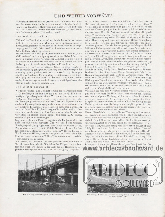 Artikel:
Henschke, Bruno, Und weiter vorwärts.
Dem Beitrag zur Vergrößerung und Erweiterung sind unten zwei Fotografien beigefügt. Die Bildunterschriften lauten „Frühjahr 1929. Erweiterungsbau der Kettzwirnerei im Werk II“ sowie „Sommer 1929. Neubau der Kettzwirnerei fertig. Erweiterungsbau der Roßhaarzwirnerei. 17 m x 72 m“.