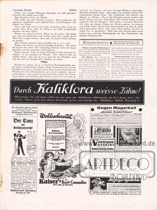 Artikel:
Berend, Alice, Ländliches Wunder;
O. V., Wissenswertes.
Werbung:
Kaliklora Zahnpasta, Kaliklora-Fabrik, Hamburg 19;
Klöppelspitzen, Brinkmanns Spitzenversand, Langerfeld-Barmen;
Buch „Der flotte, redegewandte Tänzer“, Buchversand Gutenberg, Dresden-U. 349;
Kaiser's Brust Caramellen;
„Orient. Kraft-Pillen“ (gegen Magerkeit), D. Franz Steiner & Co. GmbH, Eisenacherstr. 16, Berlin W. 30/469;
Wolf & Comp., Klingenthal;
Vertreter gesucht zum Verkauf von Damen-Kleiderstoffen;
Eta-Zahn-Stift, „Eta“ chem.-techn. Fabrik, Berlin Pankow 10;
Hewalin-Haarentferner, H. Wagner, Blumenthalstr. 99, Köln 133.
