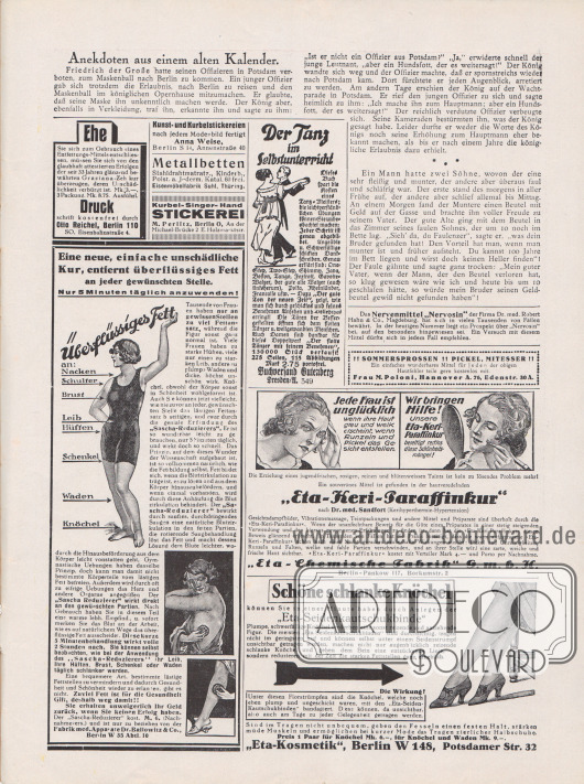 Artikel:
O. V., Anekdoten aus einem alten Kalender.
Werbung:
Entfettungs-Mittel, Otto Reichel, Berlin 110 SO, Eisenbahnstraße 4;
Kunst- und Kurbelstickereien, Anna Weise, Berlin S 14, Annenstraße 40;
Metallbetten, Eisenmöbelfabrik Suhl, Thüringen;
Kurbel-Singer-Hand Stickerei, M. Perlitz, Berlin O, An der Michael-Brücke 2 E., Holzmarktstr.;
„Sascha-Reduzierer“, Fabrik med. Apparate Dr. Ballowitz & Co., Berlin W 35 Abtl. 10;
„Der Tanz im Selbstunterricht“, Buchversand Gutenberg, Dresden-U. 349;
Nervenmittel „Nervosin“, Firma Dr. med. Robert Hahn & Co. Magdeburg;
Gegen Sommersprossen und Mitesser, Frau M. Poloni, Hannover A 76, Edenstr. 30 A;
Eta-Keri-Paraffinkur, „Eta-Chemische Fabrik“ GmbH, Berlin-Pankow 117, Borkumstr. 2;
„Eta-Seidenkautschukbinde“, „Eta-Kosmetik“, Berlin W 148, Potsdamer Str. 32.