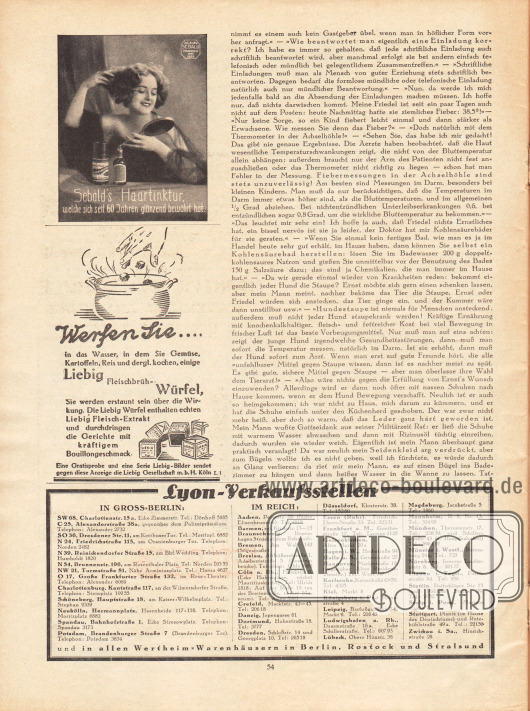 Artikel:
O. V., Liebe Freundin! Ich rate Ihnen... .
Werbung:
Sebald's Haartinktur;
Liebig Fleischbrüh-Würfel und Extrakt, Liebig Gesellschaft mbH, Köln L 1;
Lyon-Verkaufsstellen in Groß-Berlin und im Deutschen Reich.