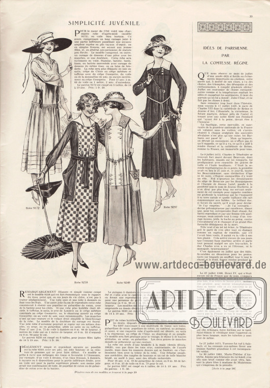 Artikel:
Comtesse Régine, Idées de parisienne par la Comtesse Régine.
„Jugendliche Einfachheit“ (frz. „Simplicité Juvénile“).
9172: Leichtes, hochsommerliches Nachmittagskleid für 14 bis 19-jährige Mädchen und junge Frauen. Voile (Schleierstoff), Seihtuch (Étamine), Batist, Linon, merzerisierter Batist sind zum Nähen des Kleides ideal. Noch elegantere Versionen können aus Crêpe de Chine, Krepp Meteor, Taft oder Georgette Krepp hergestellt werden.
9258: Ausgefallenes sommerliches Tageskleid kombiniert aus dunklem, unifarbenem sowie schachbrettartig kariertem Material mit großen aufgesetzten Beuteltaschen für 14 bis 19-jährige Backfische. Zur Herstellung des Kleides werden Baumwoll-Gabardine oder Popeline für Vorderseite und Rücken sowie Batist für die Seiten und Ärmel empfohlen. Elegantere Modelle können aus Taft, Satin, „gros de Londres“ (fein geripptes, dünnes Seidengewebe, ähnlich Bengaline oder Faille Seide), Krepp Meteor, Georgette Krepp und ähnlich feinen Stoffen erstellt werden.
9249: Schickes Tageskleid aus zweierlei Material mit seitlichen Faltengruppen und edlem Kettengürtel für 14 bis 19-jährige Mädchen. Leinen, Baumwoll-Popeline und Gabardine kombiniert mit Batist wird für das Modell empfohlen. Kombinationen aus Gingham und Chambray oder Shantung und Georgette Krepp sind ebenso denkbar.
9297: Kleid mit gänzlich plissierter Front und einem Kordel-Gürtel mit Quasten für 14 bis 19-jährige Mädchen. Leinen, Baumwoll-Gabardine oder Popeline, Chambray oder Gingham bieten sich an, um aus dem Modell ein Tageskleid zu schneidern. Zur Herstellung des Modells als Nachmittagskleid eignen sich Satin und Charmeuse, Crêpe de Chine, Shantung oder Pongee. Das Modell ist auch ideal als Reisekleid oder für die Berge geeignet, wenn es aus Serge oder Gabardine gefertigt wird.