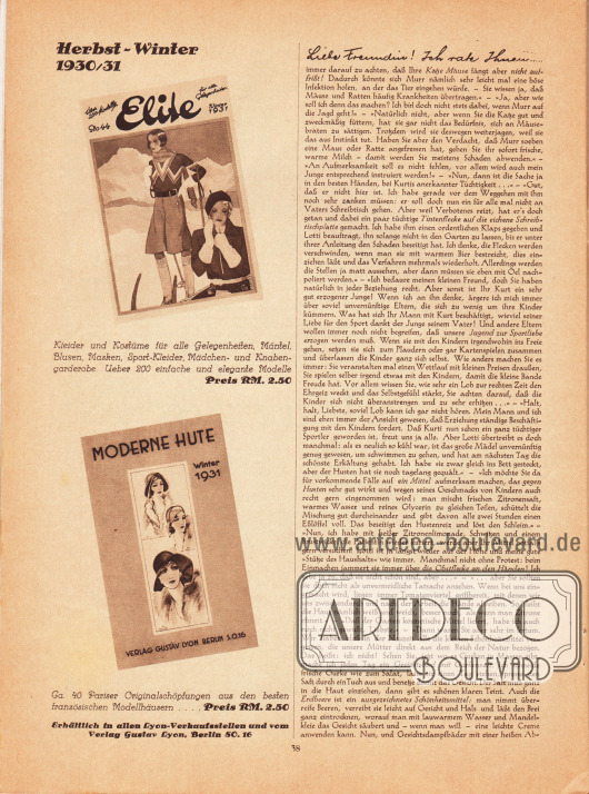 Artikel:
Paula, Anna, Liebe Freundin! Ich rate Ihnen... .
Werbung:
Eigenwerbung des Verlages Gustav Lyon für die Herbst-Winter Ausgaben 1930-31 der verlagseigenen Zeitschriften „Elite“ und „Moderne Hüte“. Die Hefte sind für jeweils 2,50 RM in den Lyon-Verkaufsstellen oder direkt über den Verlag erhältlich.