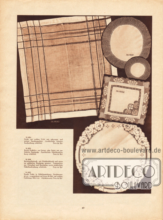 St 1830: Decke aus weißem Voile mit schwarzer und grüner Durchzugarbeit.
St 1831: Runde Deckchen aus Leinen oder Batist mit gehäkelter Randspitze.
St 1832: Batisttaschentuch mit Filetdurchbruch und gehäkelter Randspitze garniert.
St 1833: Runde Decke in Richelieustickerei, Durchmesser 46 cm, vorgezeichnet auf Linon.