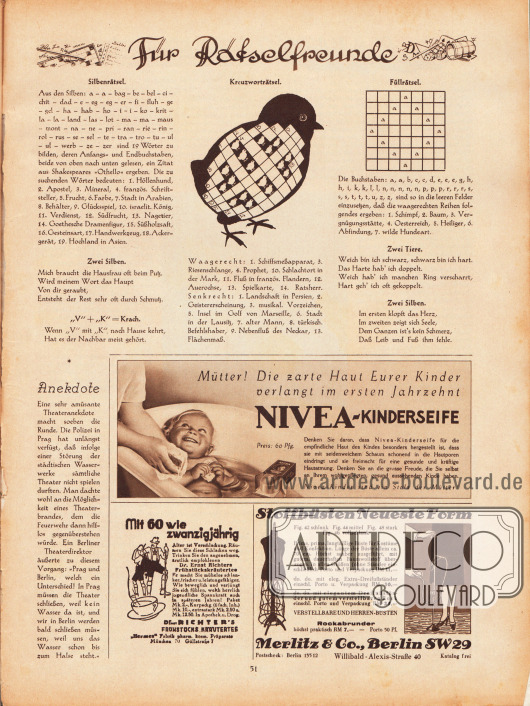 Für Rätselfreunde:
Silbenrätsel, Zwei Silben, „V“ + „K“ = Krach, Kreuzworträtsel, Füllrätsel, Zwei Tiere, Zwei Silben.
Artikel:
O. V., Anekdote.
Werbung:
Nivea-Kinderseife;
„Mit 60 wie zwanzigjährig“, Dr. Richter's Frühstückskräutertee, „Hermes“ Fabrik pharm. kosm. Präparate, München 70, Güllstraße 7;
Stoffbüsten und Rockabrunder, Merlitz & Co., Berlin SW 29, Willibald-Alexis-Straße 40.