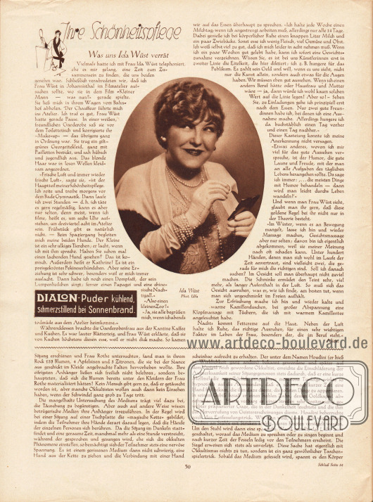 Artikel:
Alice, Ihre Schönheitspflege. Was uns Ida Wüst verrät;
Runge, Dr. Otto, Entlarvte Medien.
Mit einem Foto der deutschen Filmschauspielerin Ida Wüst (1884-1958), Foto: Ufa.
Werbung:
Dialon-Puder.