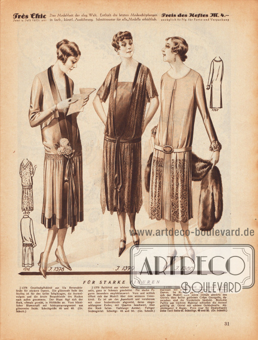 „Für starke Figuren“.
1378: Gesellschaftskleid aus lila Reversible-Seide für stärkere Damen. Die glänzende Seite des Stoffes ist für den tiefen Schalkragen, die Ärmelvolants und die breite Besatzblende des Rockes nach außen genommen. Der Bluse fügt sich der Rock, oftmals gereiht, in Hüfthöhe an. Vorn künstlicher Blumentuff mit Schärpenarrangement aus glänzender Seide.
1379: Ballkleid aus schöner Spitze über Crêpe Satin, ganz in Schwarz gearbeitet. Für starke Figuren besonders empfehlenswert. Vorn und seitlich öffnet sich das Modell über dem seidenen Unterkleid. Es ist um den Ausschnitt und vornherum mit einer Seidenblende abgesetzt, deren eingeschlungene Enden, mit Quasten beschwert, über den Rock fallen. Halblange Ärmel. Faltiger Seidengürtel.
1380: Gesellschaftskleid aus braunem Crêpe Marocain mit reicher Goldstickerei für stärkere Damen. Im Rücken ganz glatt gehalten, öffnet sich das Modell vorn sowie seitlich abwärts des Gürtels über heller getöntem Crêpe Georgette, dazwischen sind die Vorderteile bestickt. Bestickte Puffen aus leichtem Material schließen die Ärmel gefällig ab. Gürtel mit schöner Goldschnalle.