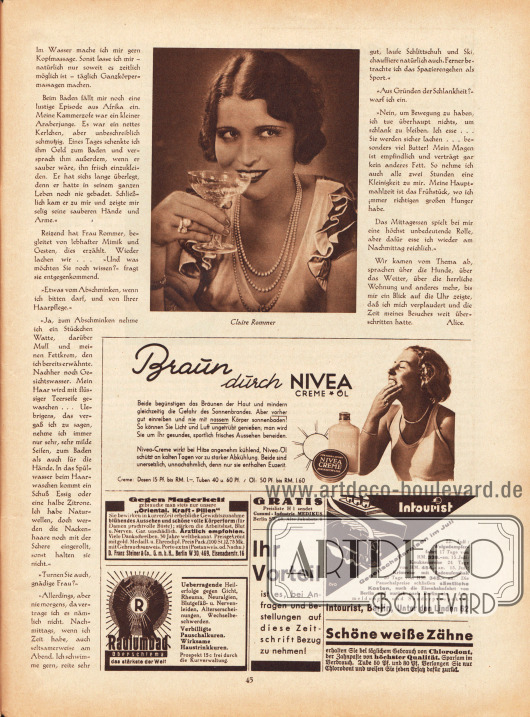 Artikel:
Alice, Ihre Schönheitspflege. Was Claire Rommer uns verrät.
Der Artikel wird von einer Fotografie der deutschen Filmschauspielerin Claire Rommer (1904-1996) begleitet.
Werbung:
„Braun durch Nivea-Creme Öl“;
Gegen Magerkeit „Oriental. Kraft-Pillen“, D. Franz Steiner & Co., G. m. b. H., Berlin W 30/469, Eisenacherstr. 16;
„Radiumbad Oberschlema das stärkste der Welt“;
Gratis Preisliste H 1 sendet Gummi-Industrie Medikus, Berlin SW 68, Alte Jakobstr. 8;
Verlagsinformation: „Ihr Vorteil ist es, bei Anfragen und Bestellungen auf diese Zeitschrift Bezug zu nehmen!“;
Intourist Gesellschaftsreisen im Juli, Intourist, Berlin, Unter den Linden 62;
„Schöne weiße Zähne“, Chlorodont Zahnpaste (Zahnpasta).