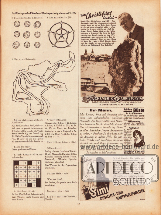 Hier finden sich die Auflösungen der Rätsel und Denksportaufgaben aus Heft Nr. 224.
Werbung:
Tuchfabrik Christofstal, Christofstal O 51 (Württ.);
Eigenwerbung des Verlages um die Leserinnen zur Durchsicht des Anzeigenteiles zu animieren;
Schöne Büste in 4 bis 6 Wochen, Schröder-Schenke Berlin W 21, Potsdamer Str. 26B;
Simi Gesichts- und Hautpflegewasser, Zeichnung: Reusch.