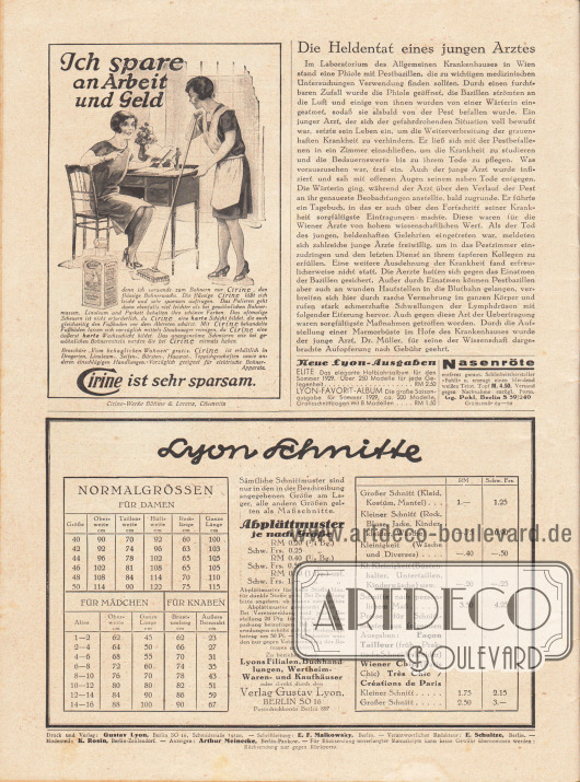 Artikel:
O. V., Die Heldentat eines jungen Arztes.
Werbung:
„Ich spare an Arbeit und Geld“, Cirine zum Bohnern, Cirine-Werke Böhme & Lorenz, Chemnitz;
Eigenwerbung des Verlages Gustav Lyon für die neuen Saisonausgaben „Elite“ und „Lyon-Favorit-Album“ für Frühjahr und Sommer 1929;
„Nasenröte entfernt garant. Schönheitshersteller ‚Pohli‘“, Gg. Pohl, Berlin S 59/240, Gräfestraße 69-70.
Informationen des Verlages:
Unten befinden sich die Tarife für Lyon Schnittmuster (Großer Schnitt, Kleiner Schnitt Kleinigkeit, Kl. Kleinigkeit, Schnitte nach persönlichem Maß, Abplättmuster sowie Stechpausen) sowie Angaben zu den Normalgrößen für Damen, Mädchen und Knaben.
Impressum der Illustrierten Modenschau.