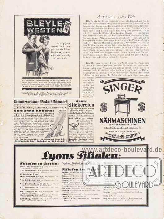 Artikel:
O. V., Anekdoten aus aller Welt.
Werbung:
Bleyle Westen, Fabrik Wilh. Bleyle G.m.b.H., Stuttgart W 23;
Beseitigung von Sommersprossen, Pickeln und Mittessern durch ein Mittel von Frau M. Poloni, Hannover A. 76, Edenstr. 30 A.;
„Schlanke Knöchel können Sie in einer Minute haben durch Anlegen der ‚Seidenkautschuk-Binde‘“, „Eta“-Chemische Fabrik, Berlin-Pankow 148, Borkumstr. 2;
Wäsche Stickereien, Klöppelspitzen, Ecken, Motive, Stickereiversandhaus ‚Germania‘, Berlin M, SO 16, Schmidtstr. 41;
Billige böhmische Bettfedern, Benedikt Sachsel, Lobes No. 13, bei Pilsen, Böhmen;
Singer Nähmaschinen Aktiengesellschaft;
Informationen des Verlages Gustav Lyon: Auflistung aller Lyon-Filialen (Verkaufsstellen) in Groß-Berlin und im Deutschen Reich.