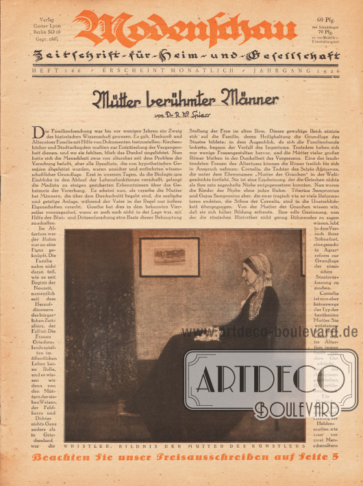 Titelseite der Modenschau (Untertitel: Illustrierte Monats-Zeitschrift für Heim und Gesellschaft) Nr. 166 vom Oktober 1926.
Artikel:
Spiess, Dr. R. W., Mütter berühmter Männer.
Im unteren Zentrum der Seite ist das berühmte Bildnis der Mutter des amerikanischen Malers James Abbott McNeill Whistler aus dem Jahr 1872 zu sehen. Die Bildunterschrift lautet „Whistler, Bildnis der Mutter des Künstlers“.
Bildnis/Gemälde: James Abbott McNeill Whistler, 1834-1903).