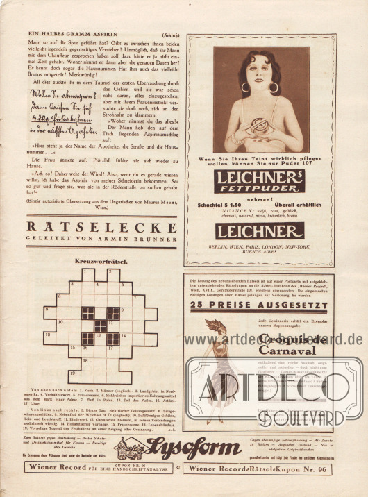 Artikel:
Erdödi, Michael, Ein halbes Gramm Aspirin. (Einzig autorisierte Übersetzung aus dem Ungarischen von Maurus Mezei, Wien).
Darunter befindet sich die „Rätselecke geleitet von Amin Brunner“.
Werbung:
„Wollen Sie abmagern? Dann kaufen Sie sich 4 dkg Fukabohnen in der nächsten Apotheke“;
„Wenn Sie Ihren Teint wirklich pflegen wollen, können Sie nur Puder 107 nehmen“, Leichners Fettpuder;
Preisausschreiben für das nebenstehende Kreuzworträtsel, als Preis erhält der ausgeloste Einsender ein Exemplar der Mappenausgabe Croquis de Carnaval für die bevorstehende Karnevalssaison 1929, Rätsel-Redaktion der Wiener Record: Wien XVIII., Gersthoferstraße 107;
„Zum Schutze gegen Ansteckung – Bestes Schutz- und Desinfektionsmittel für Frauen – Beseitigt üble Gerüche“, Lysoform;
„Wiener Record Kupon Nr. 96 für eine Handschriftanalyse“;
„Wiener Record-Rätsel-Kupon Nr. 96“.