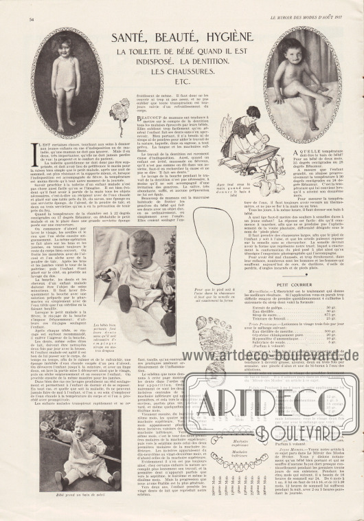 Artikel:
O. V., Santé, beauté, hygiène. La toilette de bébé quand il est indisposé. La dentition. Les chaussures, etc.
Die Bildunterschriften der Zeichnungen und Fotografien lauten von oben nach unten „Ayez tout sous la main quand vous donnez le bain à bébé“, „Pour que le pied soit à l’aise dans la chaussure il faut que la semelle en ait exactement la forme“, „Les bébés bien portants font leurs dents sans qu’il soit nécessaire d’employer sirops ou autres drogues“ sowie „Bébé prend un bain de soleil“.
Illustrationen/Zeichnungen: unsigniert/unbekannt.
Fotos: unsigniert/unbekannt.