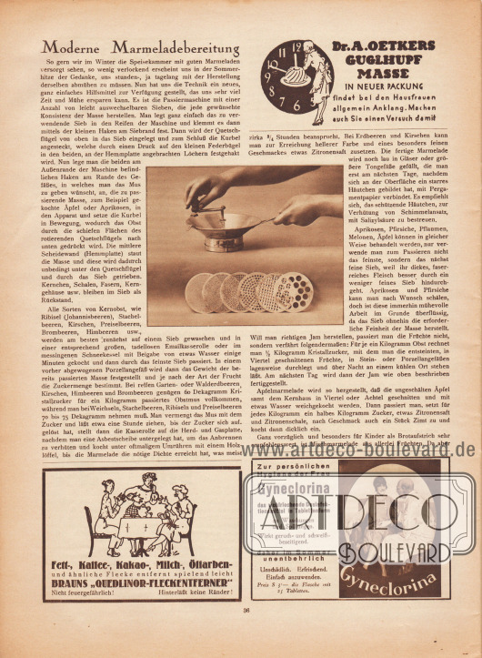 Artikel:
O. V., Moderne Marmeladebereitung.
Bild:
Früchtemahlwerk in verschiedenen Grob- und Feinstufen, ohne Bildbeschreibung.
Werbung:
Dr. A. Oetkers Gugelhupf Masse;
Brauns „Quedlinor-Fleckentferner“ gegen Fett-, Kaffee-, Kakao-, Milch- und Ölfarbenflecke;
Gyneclorina, zur persönlichen Hygiene der Frau das wohlriechende Desinfektionsmittel in Tablettenform.