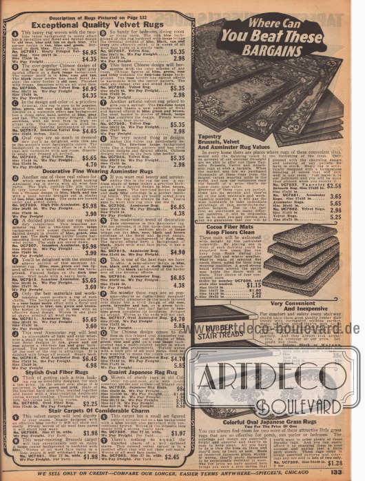 „Wo können Sie diese Schnäppchen schlagen“ (engl. „Where Can You Beat These Bargains“).
Brüsseler Teppiche, Axminster Teppiche und Samtteppiche mit ornamentalem Dekor (oben), Kokosmatten als Fußabtretter im Eingangsbereich (Mitte oben), rutschhemmende Stufenmatten oder Treppenauflagen aus Gummi (unten Mitte) sowie farbenfrohe, ovale, aus Japan importierte Grasteppiche für die verglaste oder offene Veranda, den Wintergarten oder das Schlafzimmer (unten).
Die Teppiche sind in den Größen 24 x 48 bis 36 x 72 Inch (61,0 x 121,9 bis 91,4 x 182,9 cm) erhältlich.