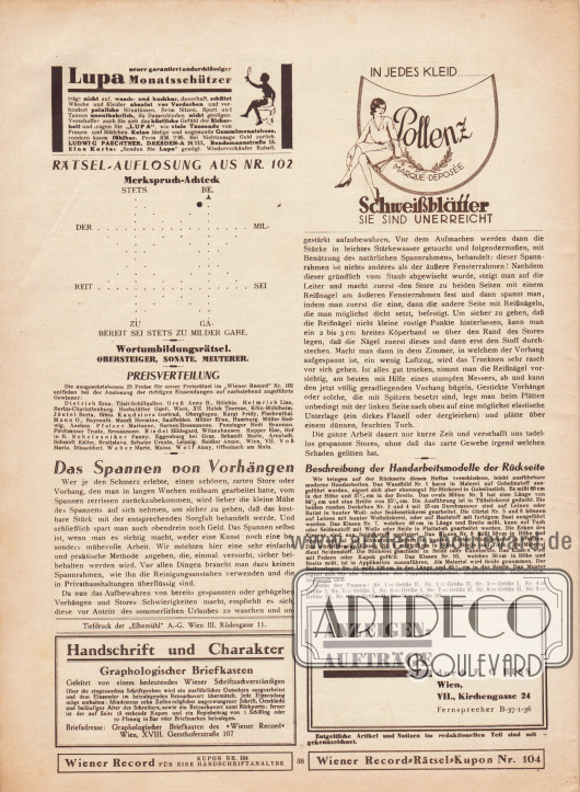 Rätsel-Auflösung aus Nr. 102 und Bekanntgabe der Gewinnerinnen.
Artikel:
O. V., Das Spannen von Vorhängen.
Werbung:
Lupa Monatsschützer, Ludwig Paechtner, Dresden-A 24/111, Bendemannstraße 15;
Pollenz Marque-Deposée Schweißblätter.
Im unteren Seitenbereich befinden sich die Beschreibungen der Handarbeitsmodelle auf der Rückseite des Heftes, Informationen zum graphologischen Briefkasten (Handschriftenanalyse) und zu Anzeigenaufträgen.
