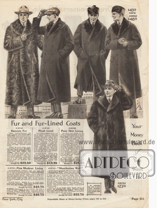 Warme, gefütterte Mäntel und Pelzmäntel für Herren für kältestes Winterwetter oder auch für Autofahrten in offenen oder geschlossenen, unbeheizten Automobilen.
Die Mäntel sind aus „Kersey Cloth“, einem Wollgewebe mittlerer Dicke, hergestellt. Die Wintermäntel sind mit Bisamratte oder „Pony Skin“ (Pferdefell?) gefüttert und verbrämt. Die beiden Pelzmäntel sind aus Waschbärpelz und mandschurischem Wolfsfell gearbeitet. Die Preise rangieren zwischen 18,95 und 48,75 Dollar.