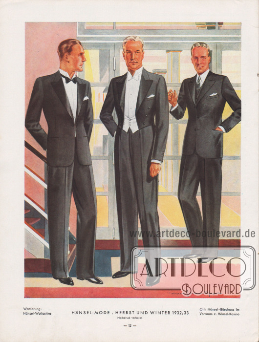 Elegante Abendgarderobe für Herren für die Herbst- und Wintersaison 1932/33.
Links wird ein besonders mondäner Smoking mit seidengedeckten Smokingklappen (Revers) gezeigt, der über einen Knopf in Taillenhöhe geschlossen wird. Smoking mit Brusttasche für ein weißes Stecktuch, Taillenabnäher und rundem, enganliegendem Schoß. Der Frack in der Mitte besitzt ebenfalls seidengedeckte Revers. Die weiße, westenartige Hemdbrust tritt hervor.
Der elegante, dunkle und einreihige Anzug rechts ist bestens geeignet für Geschäftsessen und besondere oder auch halbformelle, festliche Anlässe. Das Sakko zeichnet sich durch steigende Revers, Taillenabnäher, ein Brusttasche und einen leicht abgerundeten Schoß aus.
Wattierung: Hänsel-Wollastine. Darstellung der Modelle im Hänsel-Bürohaus im Vorraum zum Hänsel-Kasino in Forst (Lausitz).
Illustration/Zeichnung: Harald Schwerdtfeger (1888-1956).