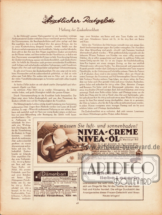 Artikel:
O. V., Ärztlicher Ratgeber. Heilung der Zuckerkrankheit.
Werbung:
Nivea-Creme und Nivea-Öl;
Gegen lästige Haare und Damenbart Helwakakur, Helwaka-Versandhaus, Köln 141;
Eigenwerbung des Verlages um die Leserinnen zur Durchsicht des Anzeigenteiles zu animieren.
