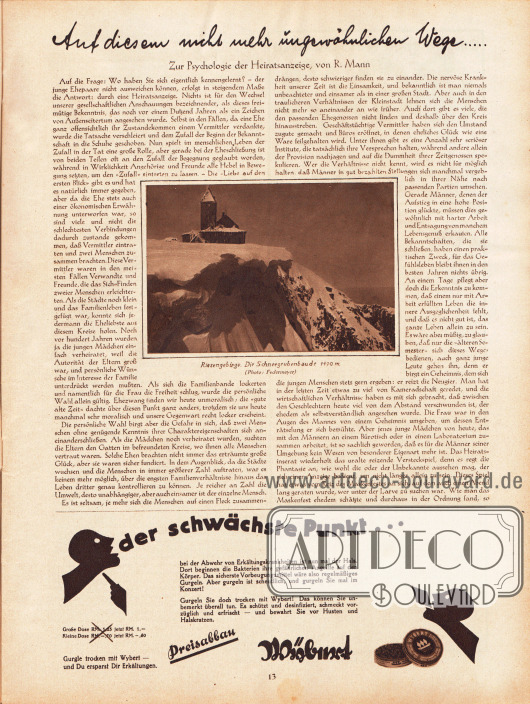 Artikel:
Mann, R., Auf diesem nicht mehr ungewöhnlichen Wege… . Zur Psychologie der Heiratsanzeige, von R. Mann.
Mit einem Foto und der Bildunterschrift „Riesengebirge. Die Schneegrubenbaude 1490 m.“
Foto: Federmeyer.
Werbung:
Wybert zum „trockenen Gurgeln“ gegen Erkältungskrankheiten und Halsschmerzen.