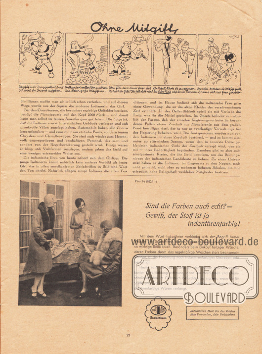 Artikel:
Hecht, Robert, Von der Squaw zum Girl.
Über dem Artikel befindet sich eine Illustrationsgeschichte mit Reim „Ohne Mitgift“, die als Werbung für Lyon Schnittmuster dient.
Zeichnung/Illustration: Hans Kossatz (1901-1985).
Werbung:
„Sind die Farben auch echt? – Gewiß, der Stoff ist ja indanthrenfarbig!“, wasch- und lichtechte bunte Stoffe (Baumwolle, Kunstseide und Leinen) der Marke Indanthren.
Foto: „Fe 6920/11 d“, unbekannt/unsigniert.