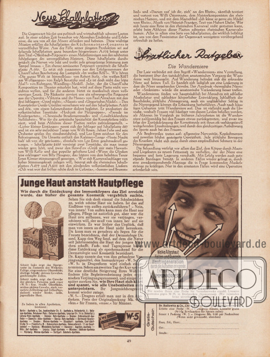 Artikel:
O. V., Neue Schallplatten;
o. V., Ärztlicher Ratgeber. Die Wanderniere.
Werbung:
„Junge Haut anstatt Hautpflege. Wie durch die Entdeckung des Immunkörpers das Ziel erreicht wurde, das bisher die gesamte Kosmetik vergeblich suchte“, Immunkörper „W. 5“ in Drageeform, Dr. Ballowitz & Co., Chem.-pharm. Fabrik, Berlin-Pankow 147.