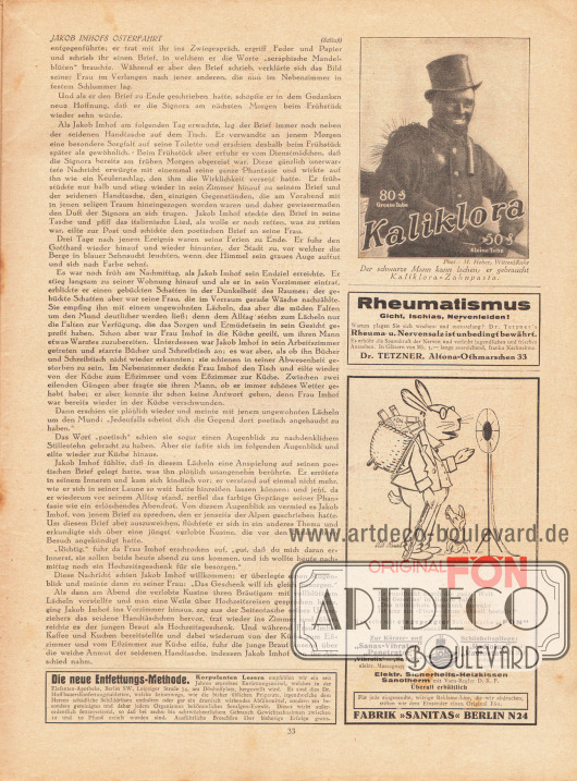 Artikel (Novelle):
Meyenburg, Leo von, Jakob Imhofs Osterfahrt.
Werbung:
Entfettungsmittel (Entfettungs-Methode), Elefanten-Apotheke, Berlin SW, Leipziger Straße 74;
Kaliklora-Zahnpasta, Foto: M. Heber, Witten/Ruhr;
Dr. Tetzner's Rheuma und Nervensalz, Dr. Tetzner, Altona-Othmarschen 33;
Original Fön, Fabrik „Sanitas“ Berlin N24, Zeichnung: unbekannt.