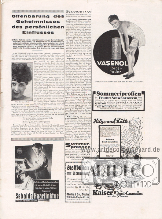 Artikel:
O. V., Wissenswertes.
Werbung:
„Offenbarung des Geheimnisses des persönlichen Einflusses“, Mlle. Simone Maitre, Psychology Foundation, S. A. (Freie Verteilungsabteilung Dept. 2253), No. 18, rue de Londres, Brüssel (Belgien);
Vasenol Körper-Puder;
Sommersprossen verschwinden durch Fruchts Schwanenweiß, zu ergänzen durch die Anwendung von Schönheitswasser Aphrodite, Frau Elisabeth Frucht, Fabrik kosmetischer Präparate, Hannover H 20, Heiligengeiststr. 19, Postfach 438;
Sebalds Haartinktur;
„Sommersprossen beseitigt man unter Garantie mit Schönheitshersteller ‚Pohli‘“, Gg. Pohl, Berlin S 59/240, Gräfestraße 69-70;
Stoffbüsten mit Armansatz, Merlitz & Co., Berlin, Willibald-Alexis-Str. 40;
Kaiser’s Brust-Caramellen mit den 3 Tannen.