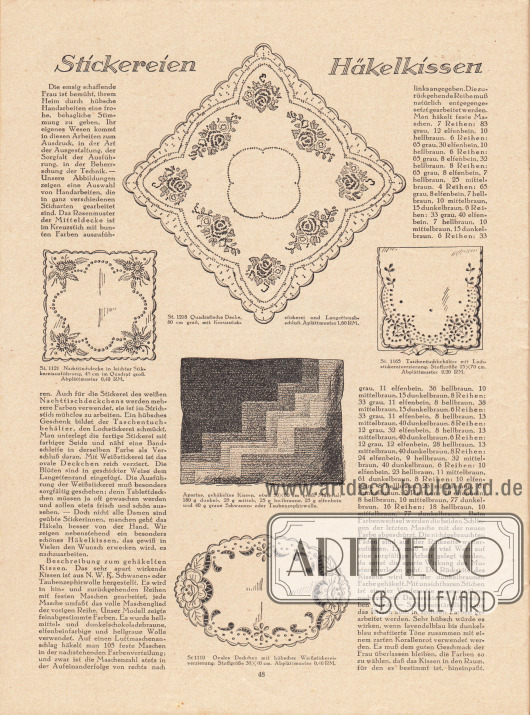 Artikel:
O. V., Stickereien Häkelkissen.
Der Artikel ist mit fünf Zeichnungen ergänzt:
St 1218: Quadratische Decke, 80 cm groß, mit Kreuzstichstickerei und Langettenabschluß. Abplättmuster 1,60 RM.
St 1121: Nachttischdecke in leichter Stickereiausführung, 40 cm im Quadrat groß. Abplättmuster 0,40 RM.
St 1165: Taschentuchbehälter mit Lochstickereiverzierung. Stoffgröße 25 x 70 cm. Abplättmuster 0,20 RM.
(Unbeziffert): Apartes, gehäkeltes Kissen, etwa 50 x 60 cm groß. Material: 180 g dunkel-, 25 g mittel-, 25 g hellbraune, 25 g elfenbein und 40 g graue Schwanen- oder Taubenzephirwolle.
St 1110: Ovales Deckchen mit hübscher Weißstickereiverzierung. Stoffgröße 30 x 40 cm. Abplättmuster 0,40 RM.