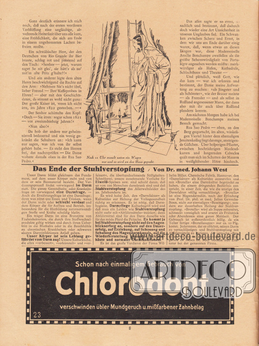 Artikel (Novelle):
Rosner, Karl (1873-1951), Das Gespenst der Liebe.
Die Novelle ist durch eine Zeichnung ergänzt mit der Bildunterschrift „Nach 11 Uhr rasselt unten ein Wagen vor und es wird an das Haus gepocht.“
Zeichnung/Illustration: Ernst Kretschmann (1897-1941).
Werbung:
„Das Ende der Stuhlverstopfung / Von Dr. med. Johann West“, Brotellasuppe;
„Schon nach einmaligem Gebrauch von Chlorodont verschwinden übler Mundgeruch u. mißfarbener Zahnbelag“.