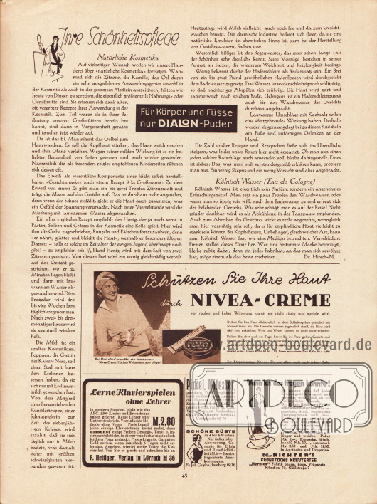 Artikel:
Dr. Hirsch-M., Ihre Schönheitspflege.
Werbung:
Dialon-Puder;
Nivea-Creme;
F. Hetting, Verlag in Lörrach M 36;
Hautkur „Curierma“, Gg. Pohl, Berlin S 59/572, Gräfestraße 69-70;
Schöne Büste, Fa. Joh. Gayko, Hamburg 19/16;
Dr. Ernst Richters Frühstückskräutertee, „Hermes“ Fabrik pharm. kosm. Präparate München 70, Güllstraße 7.