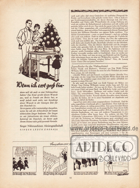Artikel:
O. V., Obst auf Porzellan;
Jacoby, Dr. Elfride, Jugendbücher für den Weihnachtstisch.
Ganz unten eine gezeichnete Kurzgeschichte mit dem Titel „Sensation vor dem Reichstag“, die als Werbung für nach Lyon-Schnitten gefertigten Kleidern gedacht ist; Zeichnung: Hans Kossatz (1901-1985).
Werbung:
„Wenn ich erst groß bin – dann will ich auch so eine Nähmaschine haben“, Singer Nähmaschinen Aktiengesellschaft.