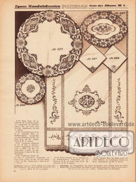 St 679: Runde Decke (75 cm, Stoffgröße 80) mit Richelieustickerei, vorgezeichnet auf weiß Halbleinen 3 Mk., auf prima Linon 2,60 Mk. Abplättmuster 1,60 Mk. (f. Abonn.).
St 680: Ovale Kissenplatte (37 zu 50 cm, Stoffgröße 40/55) mit Richelieustickerei, vorgezeichnet auf weiß Halbleinen 1,50 Mk., auf prima Linon 1,25 Mk. Abplättmuster 80 Pf. (f. Abonn.).
St 681: Taschentuch (Stoffgröße 27 cm) mit Ecke in Richelieustickerei, vorgezeichnet auf gutem Linon, 3 Stück 1,20 Mk., auf prima Batist 3 Stück 1,50 Mk. Abplättmuster 3 Stück 80 Pf. (für Abonnenten).
St 682: Taschentuch (Stoffgr. 27) mit Ecke in Lochstickerei, vorgezeichnet auf gutem Linon 3 Stück 1,20 Mk., auf prima Batist 3 Stück 1,50 Mk. Abplättmuster 3 Stück 80 Pf. (f. Abonn.).
St 683: Rundes Deckchen (30 cm, Stoffgröße 35) mit Richelieustickerei, vorgezeichnet auf weiß Halbleinen 90 Pf., auf prima Linon 70 Pf. Abplättmuster 40 Pf. (f. Abonn.).
St 684: Eleganter Store aus feinem Leinen mit reicher Richelieu- und Lochstickerei, Einsatz und Spitze. Abplättmuster 1,60 Mk. (f. Abonn.).