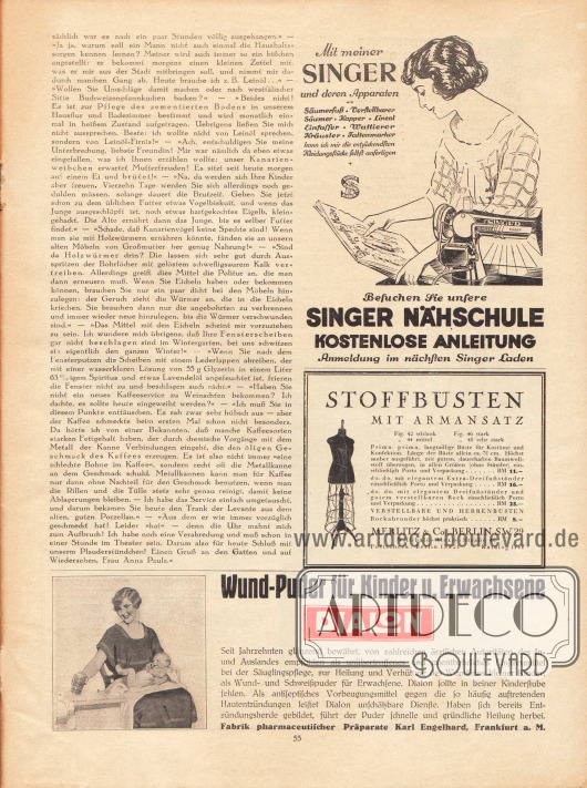 Artikel:
O. V., Liebe Freundin! Ich rate Ihnen... .
Werbung:
Singer Nähschule;
Stoffbüsten mit Armansatz, Merlitz & Co., Willibald-Alexis-Straße 40, Berlin SW 29;
Dialon Wund-Puder, Fabrik pharmaceutischer Präparate Karl Engelhard, Frankfurt am Main.