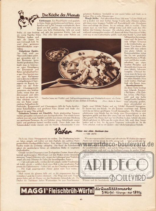 Artikel:
O. V., Die Küche des Monats (Kürbissuppe, Gebackener Zander, Gebackene Tomaten mit Käsefülle, Pfirsich Melba, Baumkuchentorte).
Leutz, Ilse, Vater. Skizze aus dem Berliner Zoo.
Dem Artikel zur Küche des Monats ist eine Fotografie mit der Unterschrift hinzugefügt „Vanille-Creme mit Waffel- und Schlagsahnegarnierung und Rhabarberkompott als Extrabeigabe ist eine delikate Erfrischung“. Foto: Becker & Maass.
Werbung:
Maggi's Fleischbrüh-Würfel.