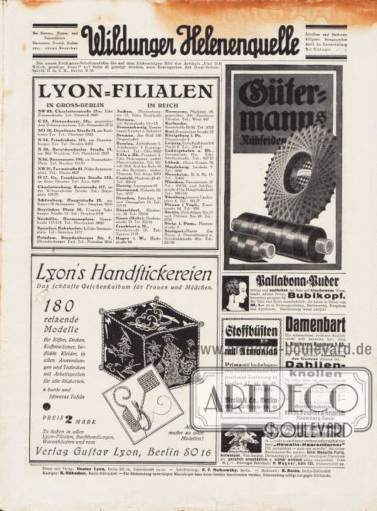 Werbung:
Wildungen Helenenquelle, Bad Wildungen;
Verlag Gustav Lyon, Lyon-Filialen in Gross-Berlin und im Reich;
Lyon's Handstickereien Album, Verlag Gustav Lyon, Berlin SO 16;
Gütermann's Nähseiden;
Pallabona-Puder, trockenes Haarpflegepuder;
Stoffbüsten, Merliß & Co. Berlin, Willibald-Alexis-Str. 40;
Gegen Damenbärte, J. Blocherer, Augsburg 2/65, Reisingerstraße 9;
Gartenbaubetrieb vorm. Teichler & Heinrich, Naumburg/Saale;
Hewalin-Haarentferner, H. Wagner, Köln 133, Blumenthalstr. 99.
Impressum der Illustrierten Modenschau.