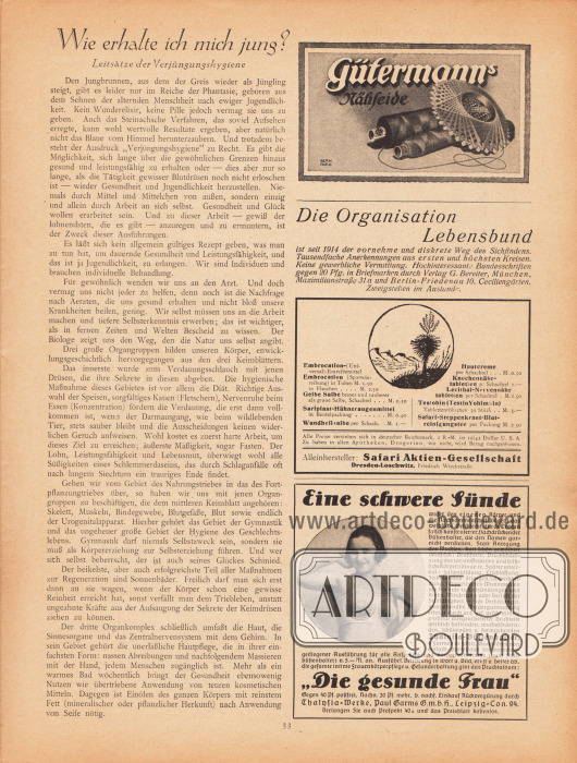 Artikel:
O. V., Wie erhalte ich mich jung? Leitsätze der Verjüngungshygiene.
Werbung:
Gütermanns Nähseide, Zeichnung: Bernhard;
„Die Organisation Lebensbund“, Verlag G. Bereiter, München, Maximilianstraße 31a und Berlin-Friedenau 10, Ceciliengärten;
Safari Aktien-Gesellschaft, Dresden-Loschwitz, Friedrich Wieckstraße;
Thalysia-Büstenhalter, Thalysia Werke, Paul Garms GmbH, Leipzig-Con. 94.
