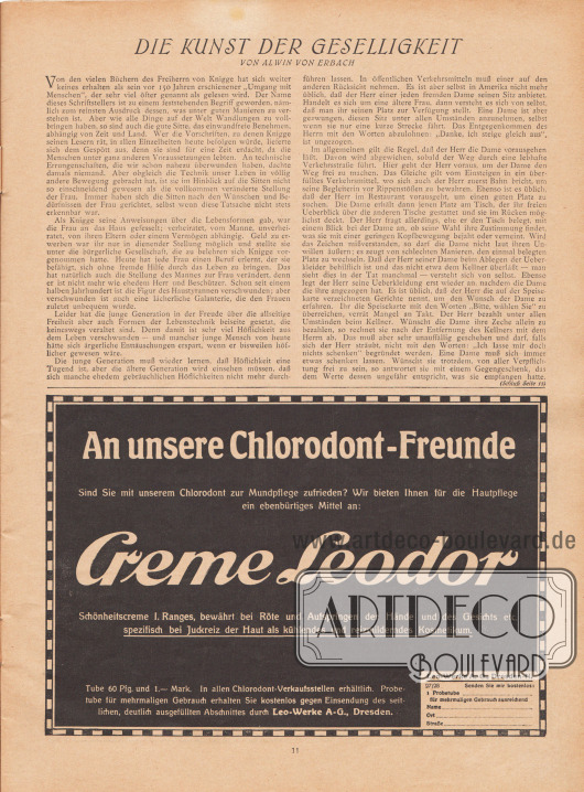 Artikel:
Erbach, Alwin von, Die Kunst der Geselligkeit.
Werbung:
„An unsere Chlorodont-Freunde. Sind Sie mit unserem Chlorodont zur Mundpflege zufrieden? Wir bieten Ihnen für die Hautpflege ein ebenbürtiges Mittel an: Creme Leodor. Schönheitscreme 1. Ranges, bewährt bei Röte und Aufspringen der Hände und des Gesichts etc. spezifisch bei Juckreiz der Haut als kühlendes und reizmilderndes Kosmetikum“, Leo-Werke A.-G., Dresden-N. 27/28.