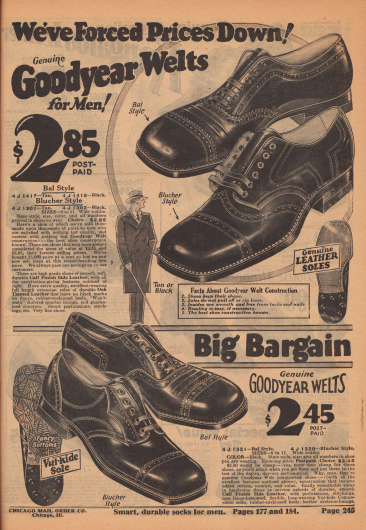 Wir haben die Preise gesenkt! Echte rahmengenähte Goodyear Welt Schuhe für Männer!
Bal Modell [Balmoral bzw. Oxford, Anm. M. K.]
4 J 1417 – Hellbraun.
4 J 1418 – Schwarz.
Blücher Modell.
4 J 1301 – Hellbraun.
4 J 1302 – Schwarz. GRÖSSEN 6 bis 11. Breite Weiten. Geben Sie den Stil an; Größe, Farbe und alle Nummern im Schuh, den Sie tragen. Auswahl… 2,85 $.
Hier ist ein Schuh, von dem wir Tausende und Abertausende von Paaren an Herren verkauft haben, die mit nichts anderem als Qualität zufrieden sind und sich mit nichts anderem als der Goodyear Welt Konstruktion zufrieden geben – der besten bekannten Schuhkonstruktion. Dies sind Schuhe, die Männer immer als den Gipfel der Wertigkeit angesehen haben. Früher haben wir diesen Schuh für 3,45 und 3,85 Dollar verkauft. Wir haben 25.000 Paar zu einem so niedrigen Preis eingekauft, dass wir sie jetzt zu diesem rekordverdächtig niedrigen Preis anbieten können. Wir geben unsere Ersparnis immer an unsere Kunden weiter. Es handelt sich um hochwertige Schuhe aus glattem, weichem, strapazierfähigem Kalbsleder mit allen rechts beschriebenen, zufriedenstellenden Eigenschaften. Sie haben extra hochwertige, exzellent tragende, durchgehende Sohlen aus haltbarem, eichengegerbtem Leder, die keine schwarzen Flecken auf Böden hinterlassen, gummigepolsterte Absätze, „nicht abfärbende“ Kafsted Quartier-Innenfutter und Hinterkappen mit Garantie. Elegante Lyralochung, Nähte, etc. Sehr feine Schuhe.

Fakten zur Goodyear Welt Konstruktion.
1. Die Schuhe behalten ihre Form.
2. Die Sohlen reißen nicht ab oder lösen sich.
3. Innenseiten sind glatt und frei von Reißzwecken und Nägeln.
4. Das Wiederbesohlen ist einfach, falls erforderlich.
5. Die beste bekannte Schuhkonstruktion.

4 J 1321 – Bal[-moral] Modell.
4 J 1320 – Blücher Modell.
GRÖSSEN 6 bis 11. Breite Weiten.
FARBE: Schwarz. Geben Sie Modell und Größe an; geben Sie alle Nummern im Schuh an, den Sie tragen. Sparpreis, frankiert… Wahl für 2,45 $.
Großes Schnäppchen. 3,50 Dollar wäre billig – ja, mehr als billig für diese Schuhe, wie Sie zugeben werden, wenn Sie sie bekommen und sie dem Test des täglichen Tragens unterziehen. Das sind echte Goodyear Welt Herrenschuhe (mit all den oben beschriebenen hervorragenden Eigenschaften), eine Konstruktion, die zusätzliche Haltbarkeit, Komfort und Wert garantiert. Wirklich bemerkenswerter Wert in schönen Anzug- oder Straßen-Oxfords aus haltbarem, glattem Kalbs-Ober- und Seitenleder, mit Perforationen, Nähten, neuen originellen Sohlen, flexiblen, langlebigen, gummigepolsterten Vul-kide Komposit-Absätzen und Rippenfutter aus Leder.

CHICAGO MAIL ORDER CO., Chicago, Ill.
Seite 245