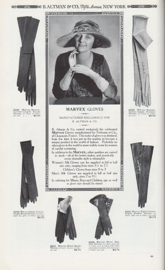 B. ALTMAN & CO., Fifth Avenue, NEW YORK.

MARVEX HANDSCHUHE.
EXKLUSIV HERGESTELLT FÜR B. ALTMAN & CO.
B. Altman & Co. vertreibt exklusiv die berühmten Marvex-Handschuhe die von Trefousse et Cie. in Chaumont, Frankreich, hergestellt werden. Diese Handschuhmarke war von dem Zeitpunkt an, als sie auf den Markt kam, dazu bestimmt, ein einzigartiges Produkt in der Welt der Mode zu werden. Wahrscheinlich gibt es keinen anderen Handschuh auf der Welt, der von Frauen häufiger getragen wird, die einen besonderen Wert auf sorgfältig ausgesuchte Garderobe legen.
Neben dem Marvex werden auch andere Qualitäten auf Lager gehalten – alle besseren Fabrikate. Praktisch jede wünschenswerte Ausführung ist erhältlich.
Damenhandschuhe aus Seide können in voller oder halber Größe geliefert werden und reichen von Größe 5½ bis 7½.
Kinderhandschuhe in den Größen 0 bis 7.
Herren-Seidenhandschuhe werden nur in voller oder halber Größe geliefert, in den Größen 7 bis 9½.
Bei der Bestellung für Damen, Jungen und Kinder sollte sowohl das Alter als auch die Handschuhgröße angegeben werden.

22S1. Kurze Marvex-Wildlederhandschuhe; in Schwarz, Biberbraun oder Weiß; pro Paar… 3,75 $.
22S2. Marvex Handschuhe aus Wildleder mit acht Knöpfen; in Schwarz, Hellbraun, Grau oder Weiß; pro Paar… 6,75 $.
22S3. Lange Marvex Wildlederhandschuhe mit sechzehn Knöpfen; in Schwarz oder Weiß; pro Paar… 9,00 $.
22S4. Marvex Kurze Handschuhe aus Chevreau- bzw. Ziegenleder; in Schwarz, Grau, Hellbraun oder Weiß; auch in Schwarz mit weißer Stickerei oder Weiß mit schwarzer Stickerei; pro Paar… 3,75 $.
22S5. Marvex Ziegenlederhandschuhe mit acht Knöpfen; in Schwarz, Hellbraun oder Weiß; pro Paar… 6,75 $.
22S6. Lange Marvex Ziegenleder-Damenhandschuhe mit sechzehn Knöpfen; in Schwarz oder Weiß; pro Paar… 9,00 $.

[Seite] 88